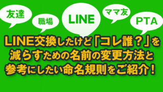 LINEでは表示される相手の名前を変更しておこう!友人、仕事、学校、PTAやパパ友、ママ友など