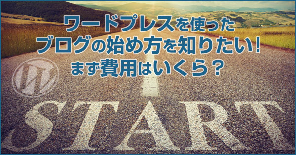 WordPressでのブログの始め方を知りたい!まず費用はいくらでできるの?