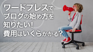 WordPressブログの始め方を知りたい!まず費用はいくらでできるの?