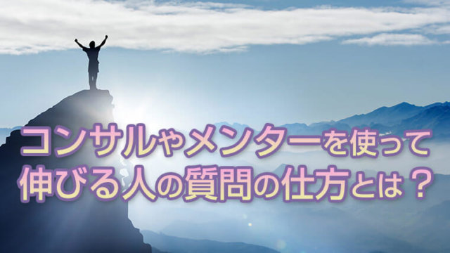 コンサルやメンターを使って伸びる人の質問の仕方とは?