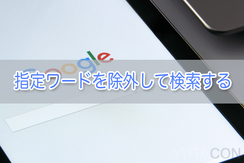Google検索で除外したいワードを指定する方法 Yutacon